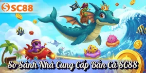 So Sánh Chi Tiết Các Nhà Cung Cấp Bắn Cá SC88 Hàng Đầu